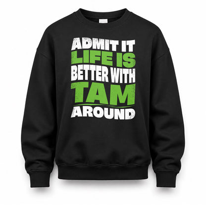 TAM KTT19-K098-189 – Personalized Funny Quote Apparel “Admit It, Life Is Better With NAME Around”