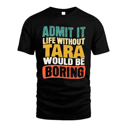 TARA KTT28-AMER50-111–Personalized Funny Quote Apparel “Life Without NAME Would Be Boring”
