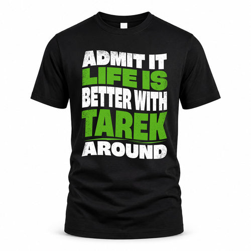 TAREK KTT19-K098-189 – Personalized Funny Quote Apparel “Admit It, Life Is Better With NAME Around”