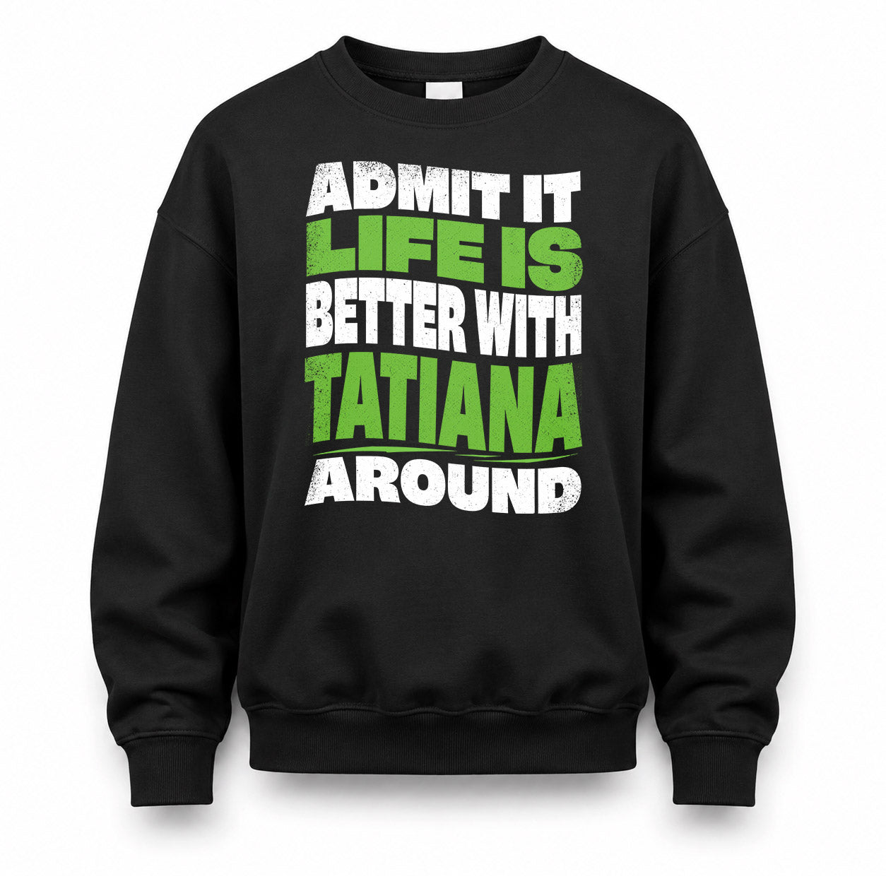TATIANA KTT19-K098-189 – Personalized Funny Quote Apparel “Admit It, Life Is Better With NAME Around”