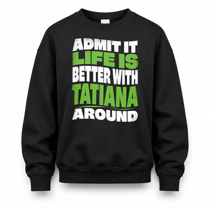TATIANA KTT19-K098-189 – Personalized Funny Quote Apparel “Admit It, Life Is Better With NAME Around”