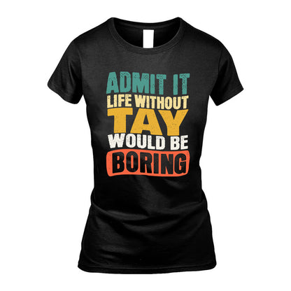 TAY KTT28-AMER50-111–Personalized Funny Quote Apparel “Life Without NAME Would Be Boring”