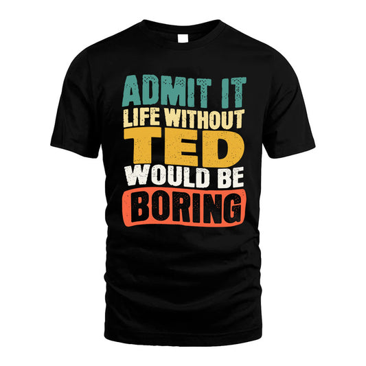 TED KTT28-AMER50-111–Personalized Funny Quote Apparel “Life Without NAME Would Be Boring”