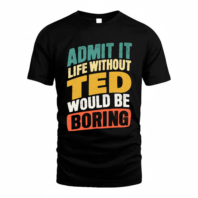 TAYLOR TP88-K4-229–Personalized Funny Quote Apparel “Life Without NAME Would Be Boring”