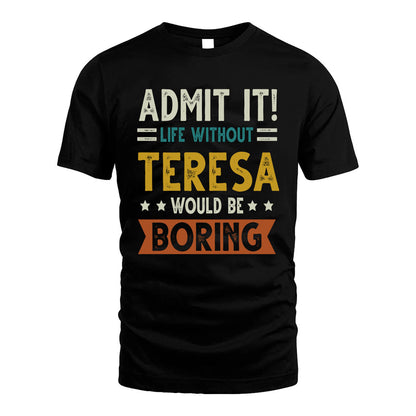 TERESA HH88-K2–Personalized Funny Quote Apparel “Life Without NAME Would Be Boring”