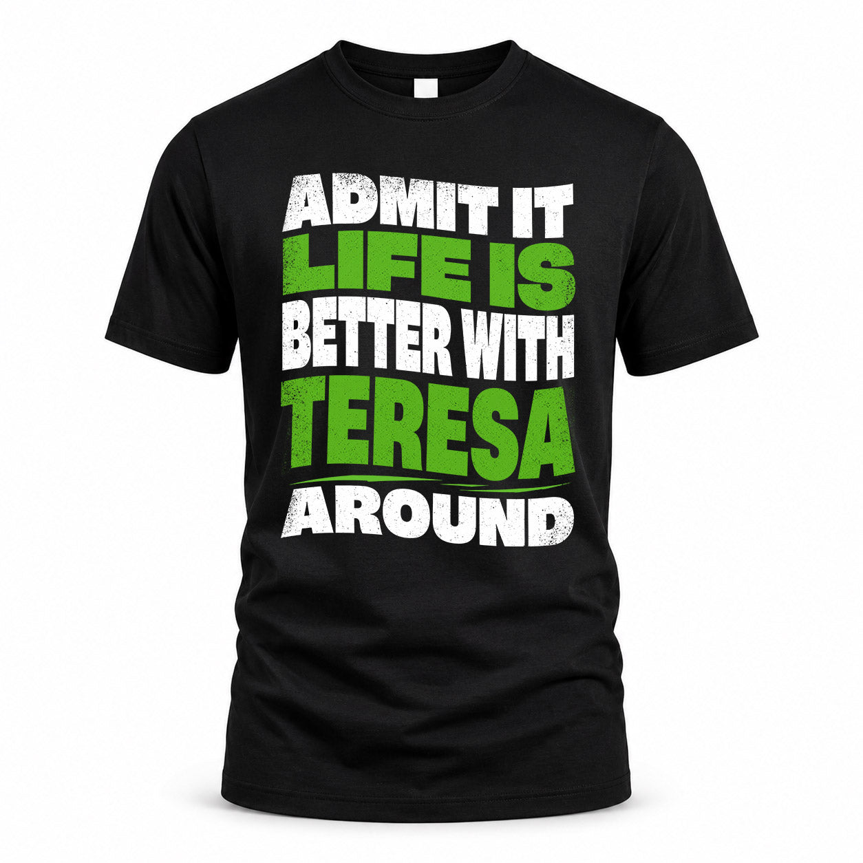 TERESA KTT19-K098-189 – Personalized Funny Quote Apparel “Admit It, Life Is Better With NAME Around”