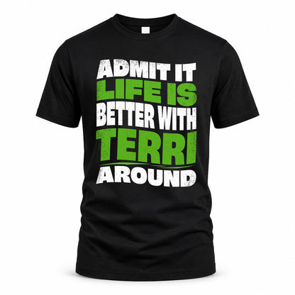 TERRI KTT19-K098-189 – Personalized Funny Quote Apparel “Admit It, Life Is Better With NAME Around”