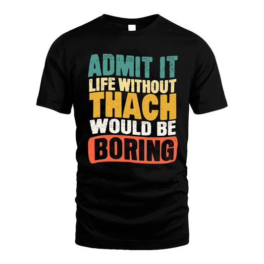 THACH KTT28-AMER50-111–Personalized Funny Quote Apparel “Life Without NAME Would Be Boring”