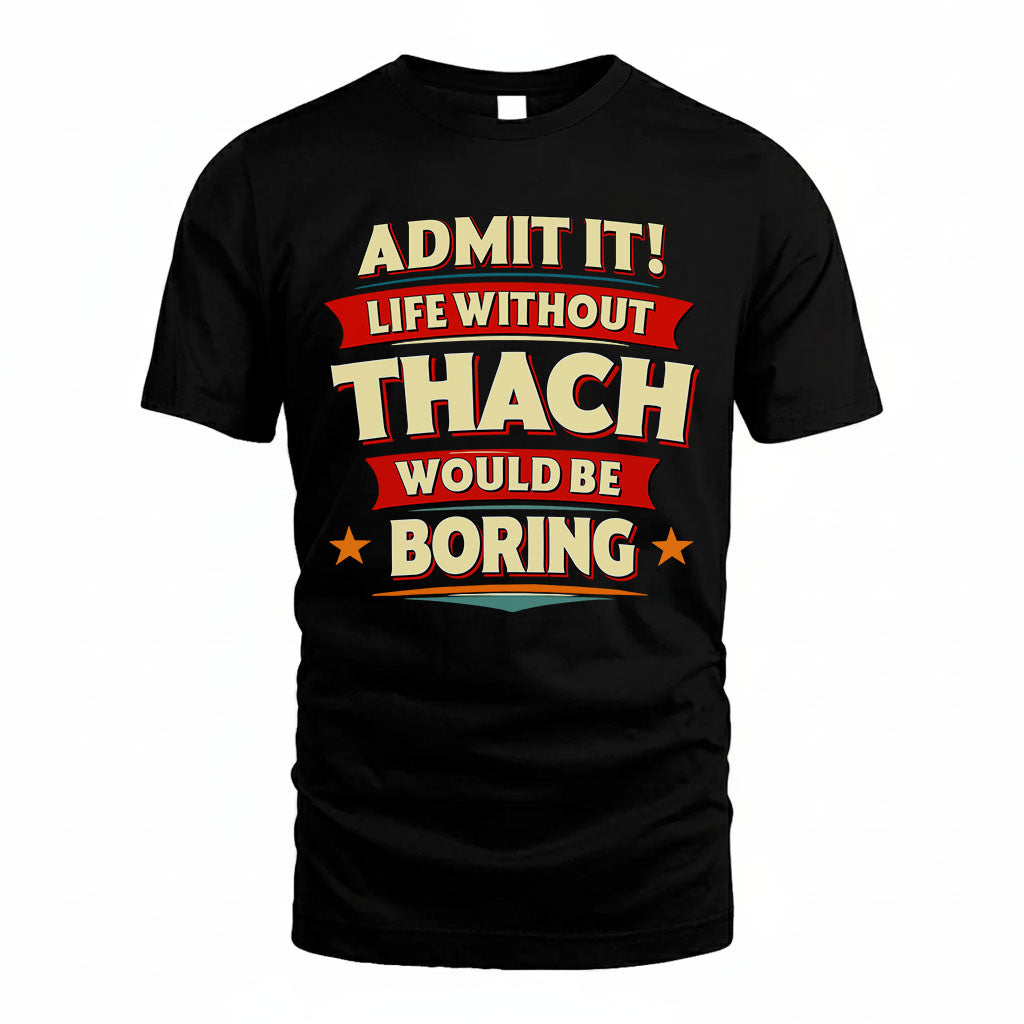 THACH HH88-K2-106–Personalized Funny Quote Apparel “Life Without NAME Would Be Boring”