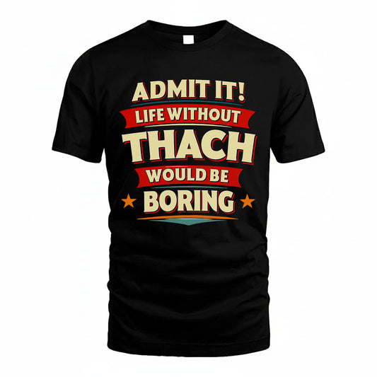 THACH HH88-K2-106–Personalized Funny Quote Apparel “Life Without NAME Would Be Boring”