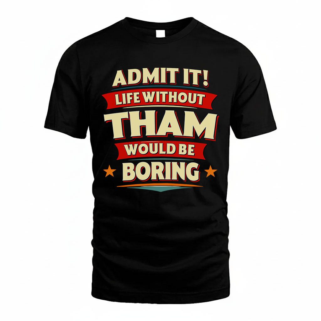 THAM HH88-K2-106–Personalized Funny Quote Apparel “Life Without NAME Would Be Boring”