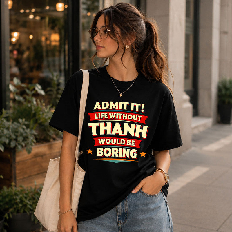 THANH HH88-K2-106–Personalized Funny Quote Apparel “Life Without NAME Would Be Boring”