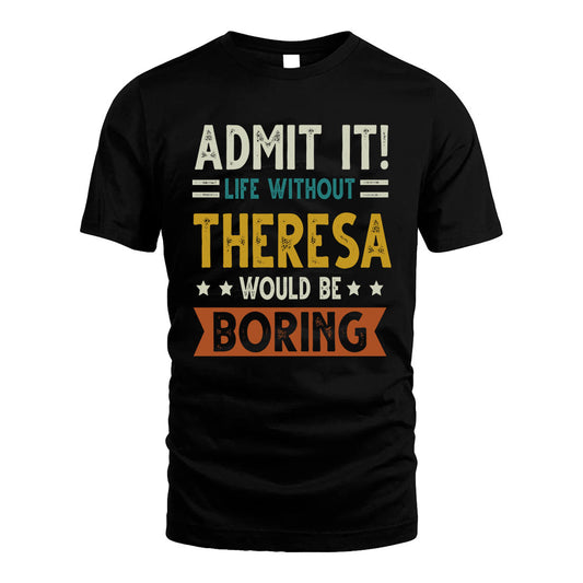 THERESA HH88-K2–Personalized Funny Quote Apparel “Life Without NAME Would Be Boring”