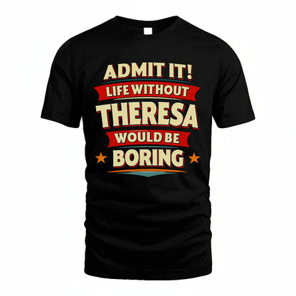 THERESA HH88-K2-106–Personalized Funny Quote Apparel “Life Without NAME Would Be Boring”
