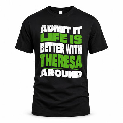 THERESA KTT19-K098-189 – Personalized Funny Quote Apparel “Admit It, Life Is Better With NAME Around”