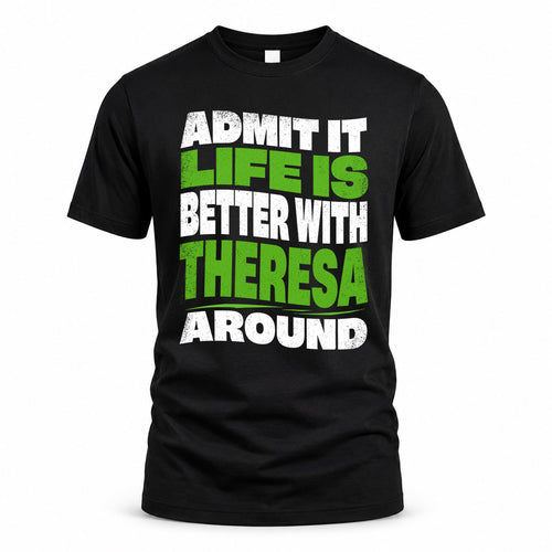THERESA KTT19-K098-189 – Personalized Funny Quote Apparel “Admit It, Life Is Better With NAME Around”