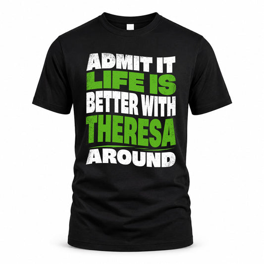 THERESA KTT19-K098-189 – Personalized Funny Quote Apparel “Admit It, Life Is Better With NAME Around”