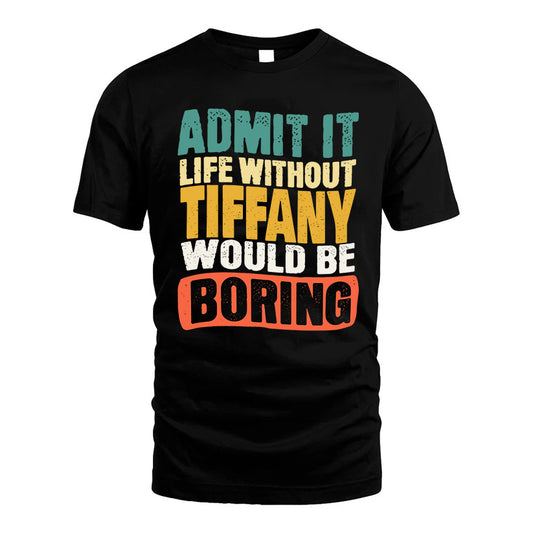 TIFFANY KTT28-AMER50-111–Personalized Funny Quote Apparel “Life Without NAME Would Be Boring”