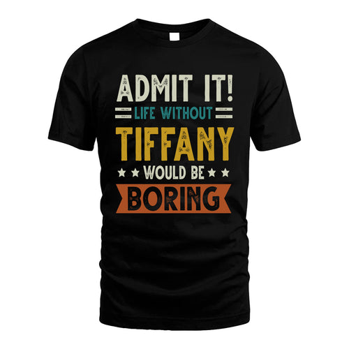 TIFFANY HH88-K2–Personalized Funny Quote Apparel “Life Without NAME Would Be Boring”