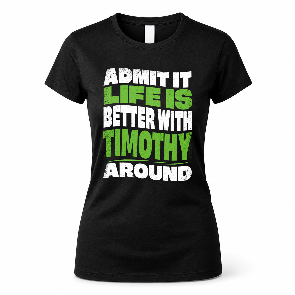 TIMOTHY KTT19-K098-189 – Personalized Funny Quote Apparel “Admit It, Life Is Better With NAME Around”
