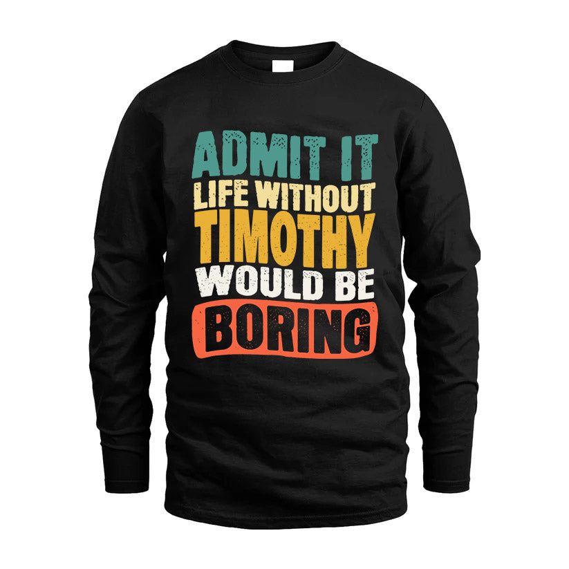 TIMOTHY KTT28-AMER50-111–Personalized Funny Quote Apparel “Life Without NAME Would Be Boring”