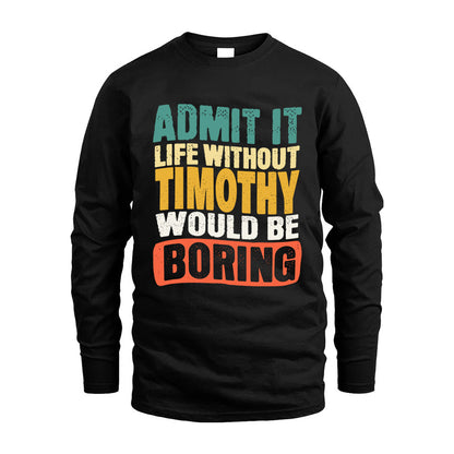 TIMOTHY KTT28-AMER50-111–Personalized Funny Quote Apparel “Life Without NAME Would Be Boring”