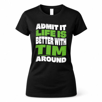 TIM KTT19-K098-189 – Personalized Funny Quote Apparel “Admit It, Life Is Better With NAME Around”