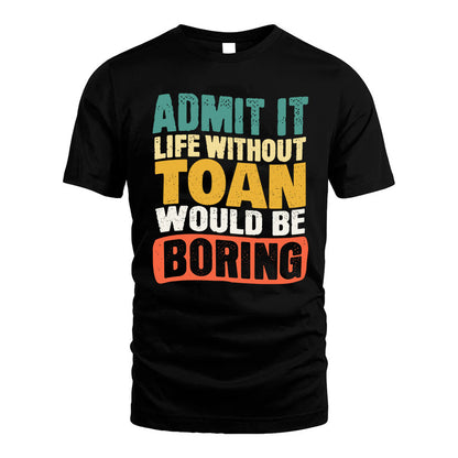 TOAN KTT28-AMER50-111–Personalized Funny Quote Apparel “Life Without NAME Would Be Boring”