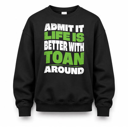 TOAN KTT19-K098-189 – Personalized Funny Quote Apparel “Admit It, Life Is Better With NAME Around”