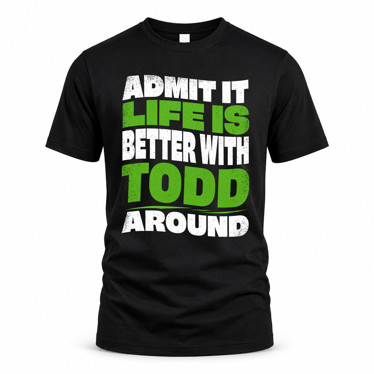 TODD KTT19-K098-189 – Personalized Funny Quote Apparel “Admit It, Life Is Better With NAME Around”
