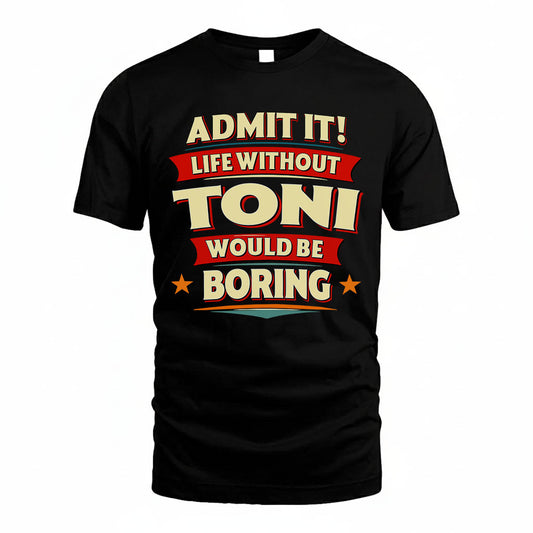 TONI HH88-K2-106–Personalized Funny Quote Apparel “Life Without NAME Would Be Boring”