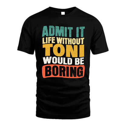 TONI KTT28-AMER50-111–Personalized Funny Quote Apparel “Life Without NAME Would Be Boring”