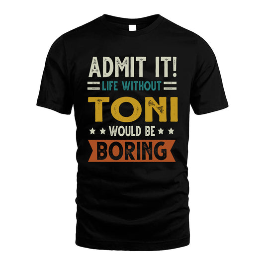 TONI HH88-K2–Personalized Funny Quote Apparel “Life Without NAME Would Be Boring”