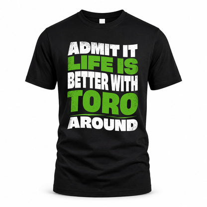 TORO KTT19-K098-189 – Personalized Funny Quote Apparel “Admit It, Life Is Better With NAME Around”