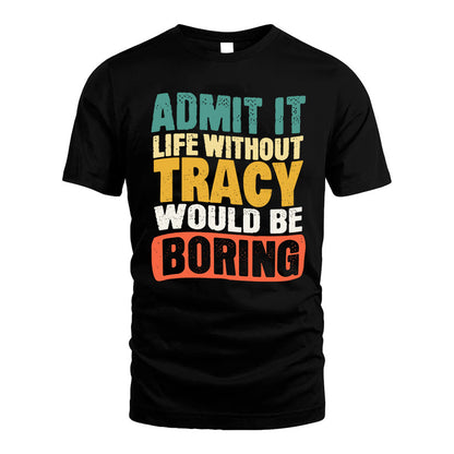 TRACY KTT28-AMER50-111–Personalized Funny Quote Apparel “Life Without NAME Would Be Boring”