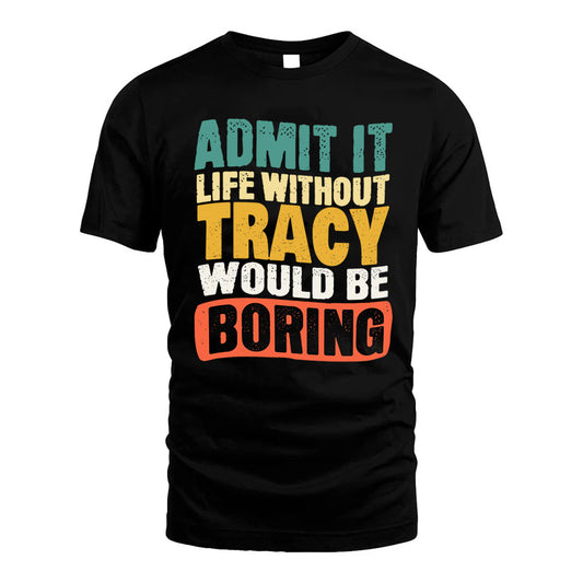 TRACY KTT28-AMER50-111–Personalized Funny Quote Apparel “Life Without NAME Would Be Boring”