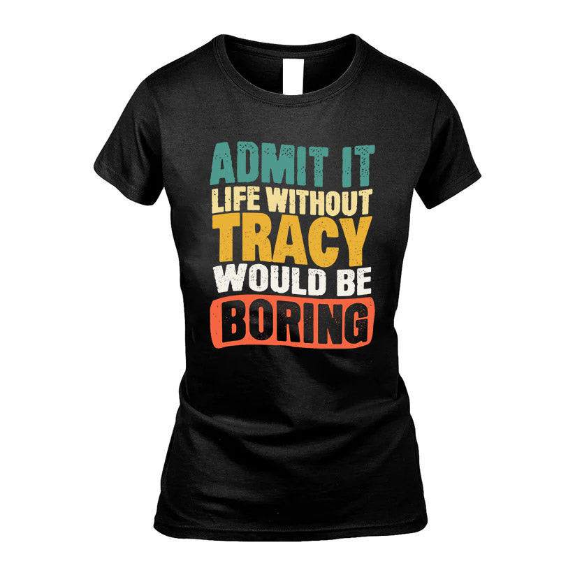 TRACY KTT28-AMER50-111–Personalized Funny Quote Apparel “Life Without NAME Would Be Boring”