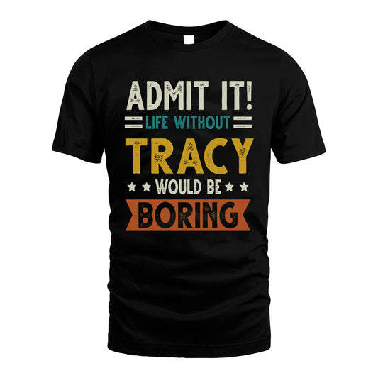 TRACY HH88-K2–Personalized Funny Quote Apparel “Life Without NAME Would Be Boring”