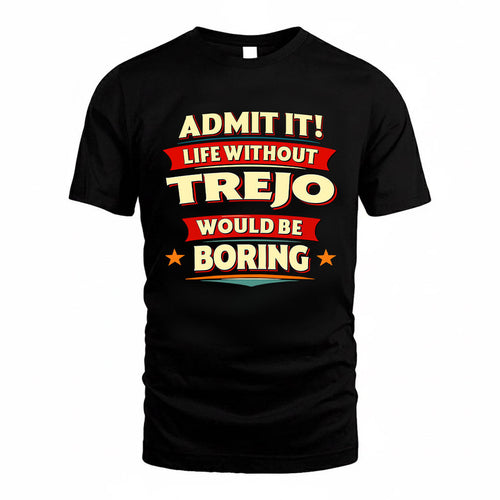 TREJO HH88-K2-106–Personalized Funny Quote Apparel “Life Without NAME Would Be Boring”