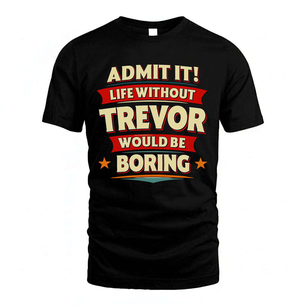 TREVOR HH88-K2-106–Personalized Funny Quote Apparel “Life Without NAME Would Be Boring”