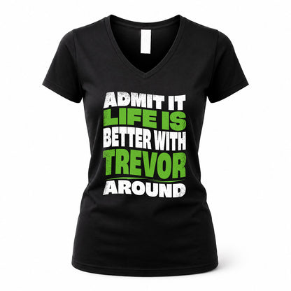 TREVOR KTT19-K098-189 – Personalized Funny Quote Apparel “Admit It, Life Is Better With NAME Around”