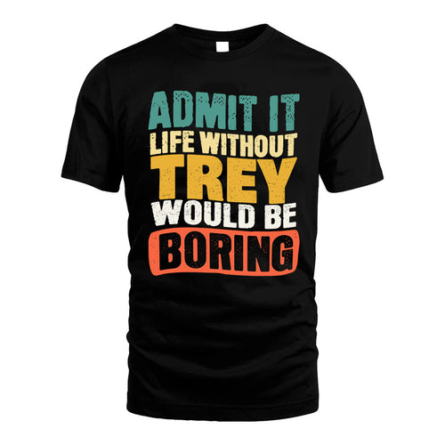 TREY KTT28-AMER50-111–Personalized Funny Quote Apparel “Life Without NAME Would Be Boring”