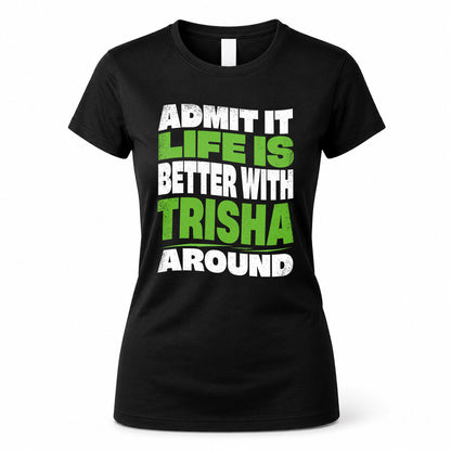 TRISHA KTT19-K098-189 – Personalized Funny Quote Apparel “Admit It, Life Is Better With NAME Around”