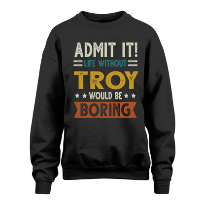 TROY HH88-K2–Personalized Funny Quote Apparel “Life Without NAME Would Be Boring”
