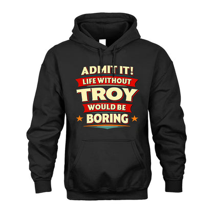 TROY HH88-K2-106–Personalized Funny Quote Apparel “Life Without NAME Would Be Boring”