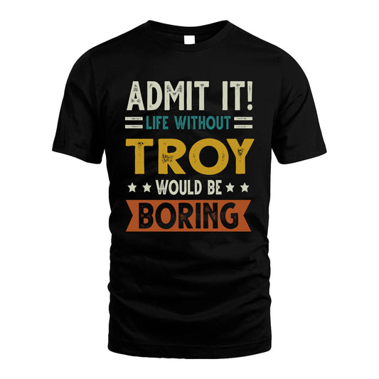 TROY HH88-K2–Personalized Funny Quote Apparel “Life Without NAME Would Be Boring”