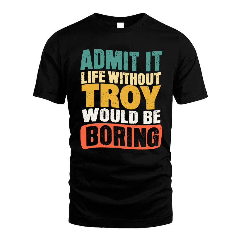TROY KTT28-AMER50-111–Personalized Funny Quote Apparel “Life Without NAME Would Be Boring”