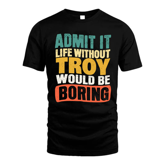 TROY KTT28-AMER50-111–Personalized Funny Quote Apparel “Life Without NAME Would Be Boring”