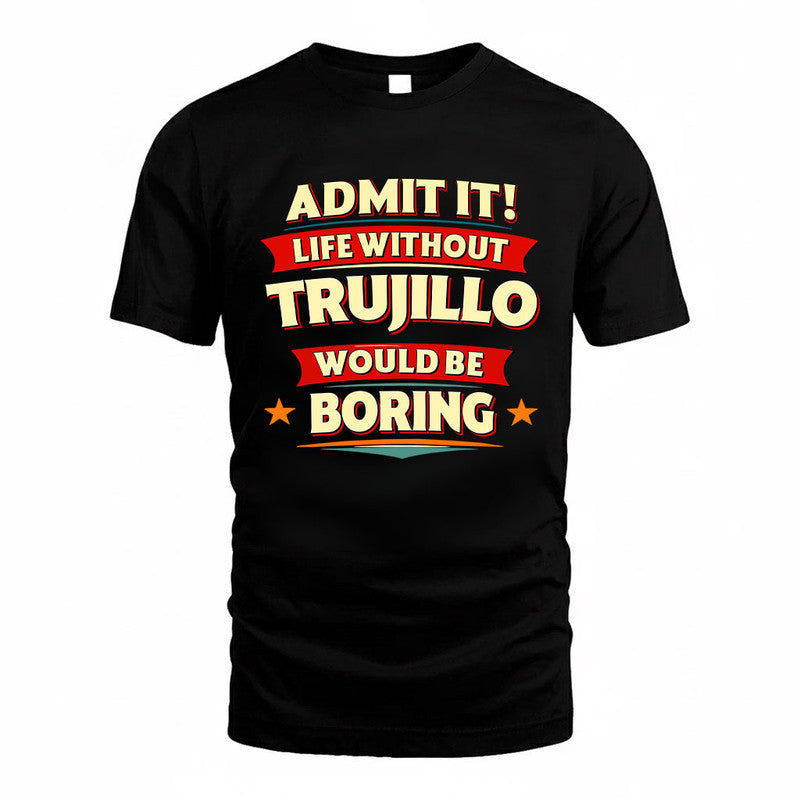 TRUJILLO HH88-K2-106–Personalized Funny Quote Apparel “Life Without NAME Would Be Boring”