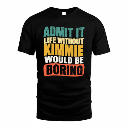 KIMMIE KTT28-AMER50-111–Personalized Funny Quote Apparel “Life Without NAME Would Be Boring”